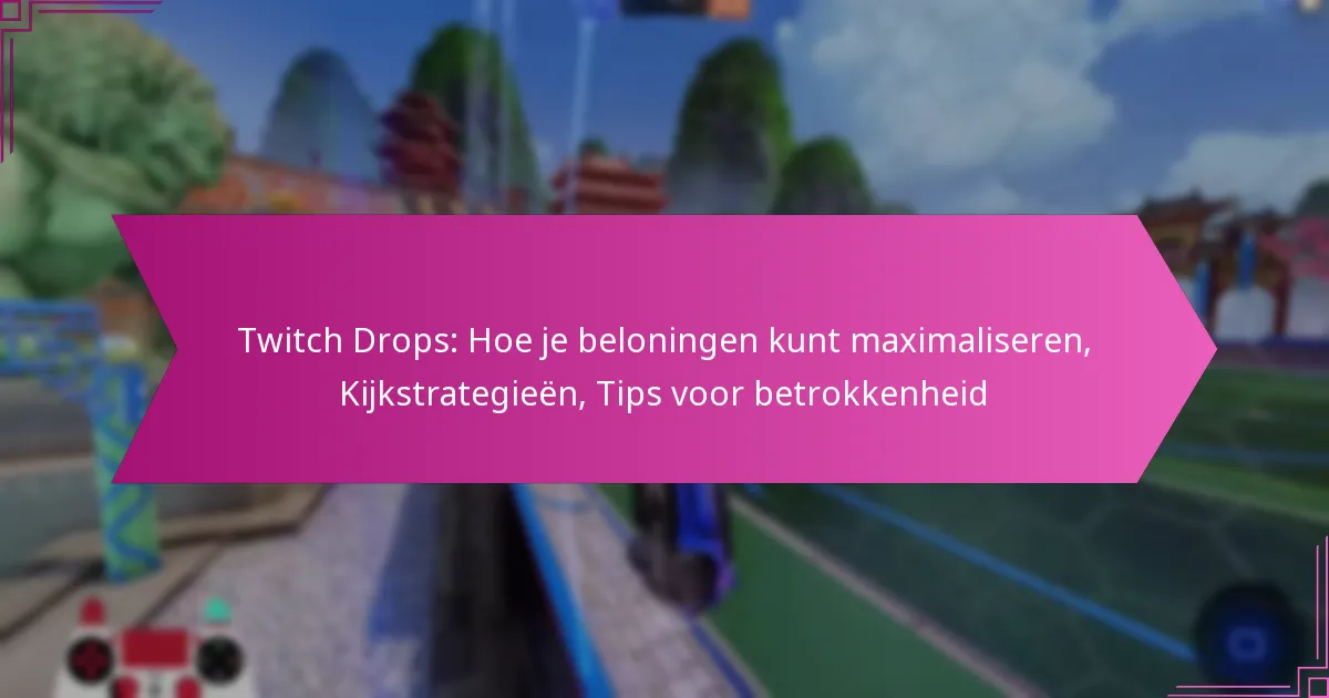 You are currently viewing Twitch Drops: Hoe je beloningen kunt maximaliseren, Kijkstrategieën, Tips voor betrokkenheid