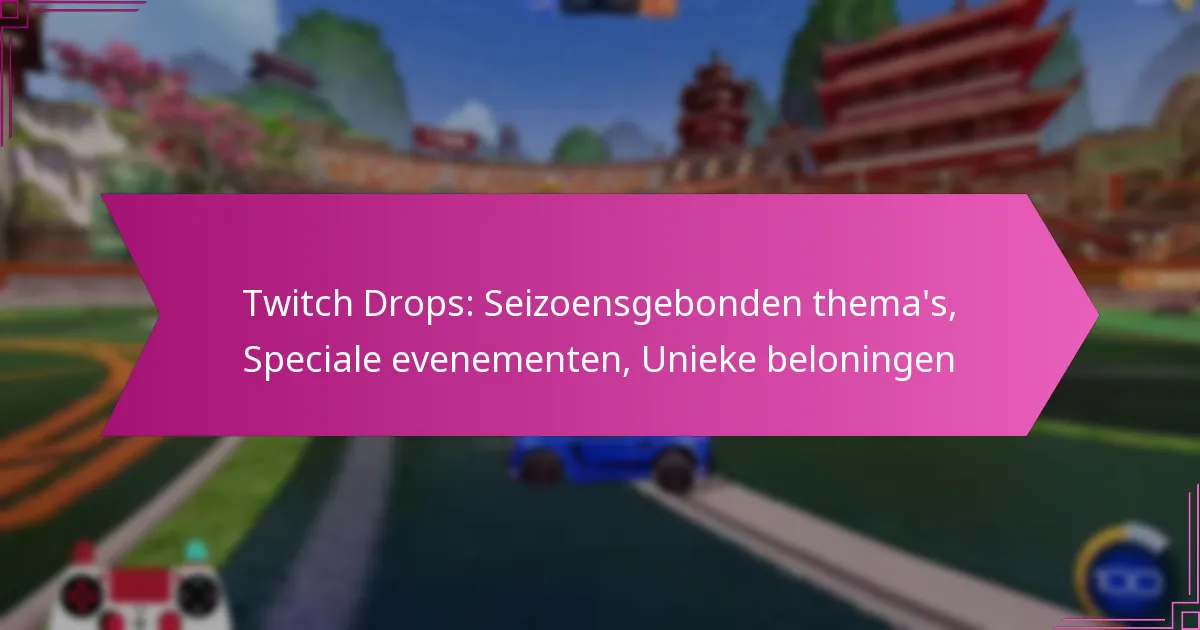 You are currently viewing Twitch Drops: Seizoensgebonden thema’s, Speciale evenementen, Unieke beloningen
