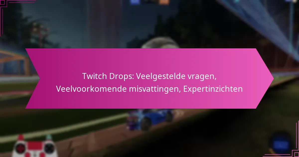 You are currently viewing Twitch Drops: Veelgestelde vragen, Veelvoorkomende misvattingen, Expertinzichten