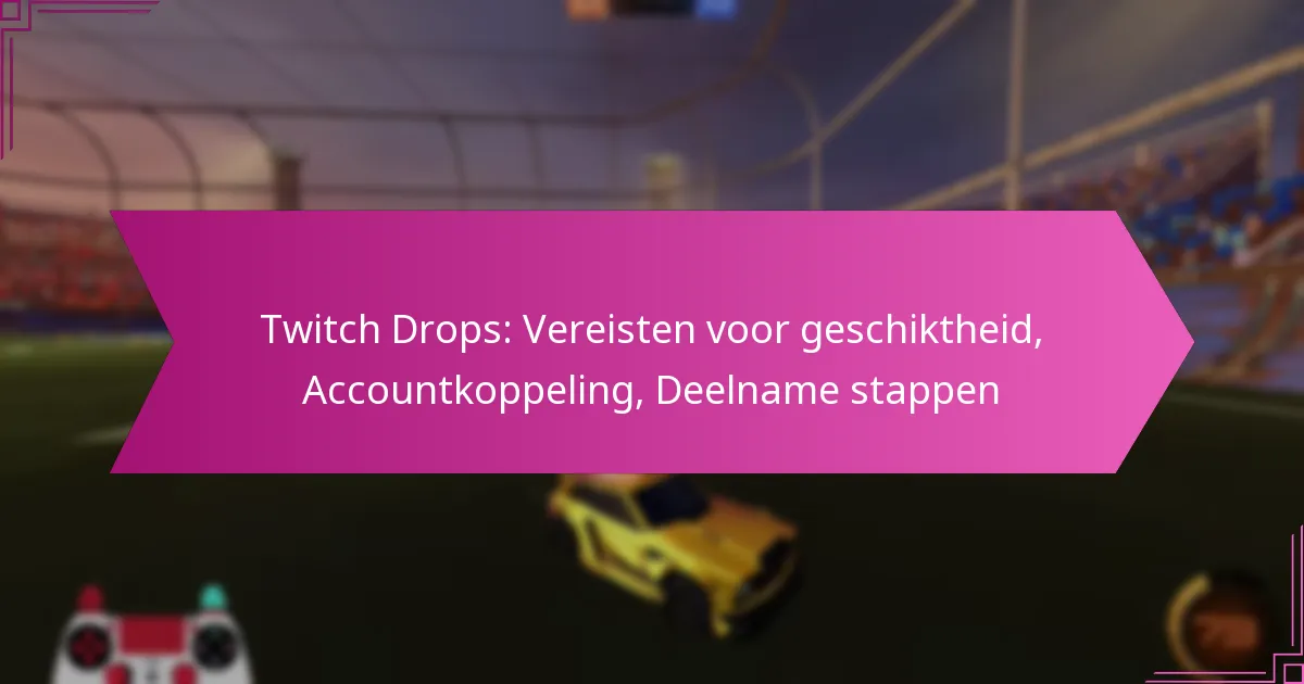 You are currently viewing Twitch Drops: Vereisten voor geschiktheid, Accountkoppeling, Deelname stappen