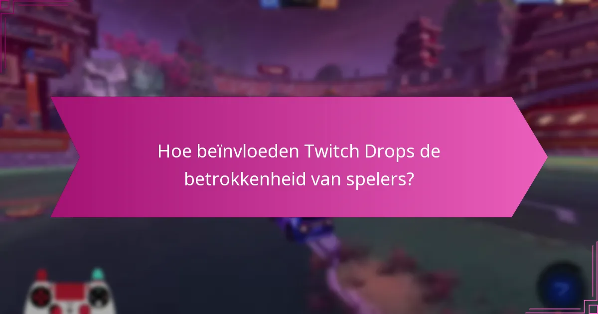 Hoe beïnvloeden Twitch Drops de betrokkenheid van spelers?