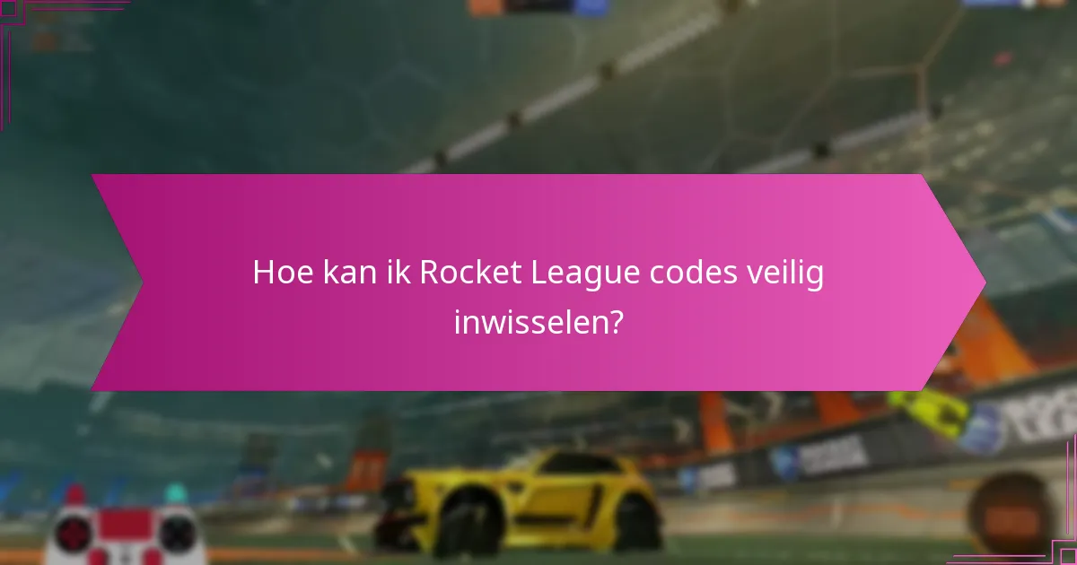 Hoe kan ik Rocket League codes veilig inwisselen?