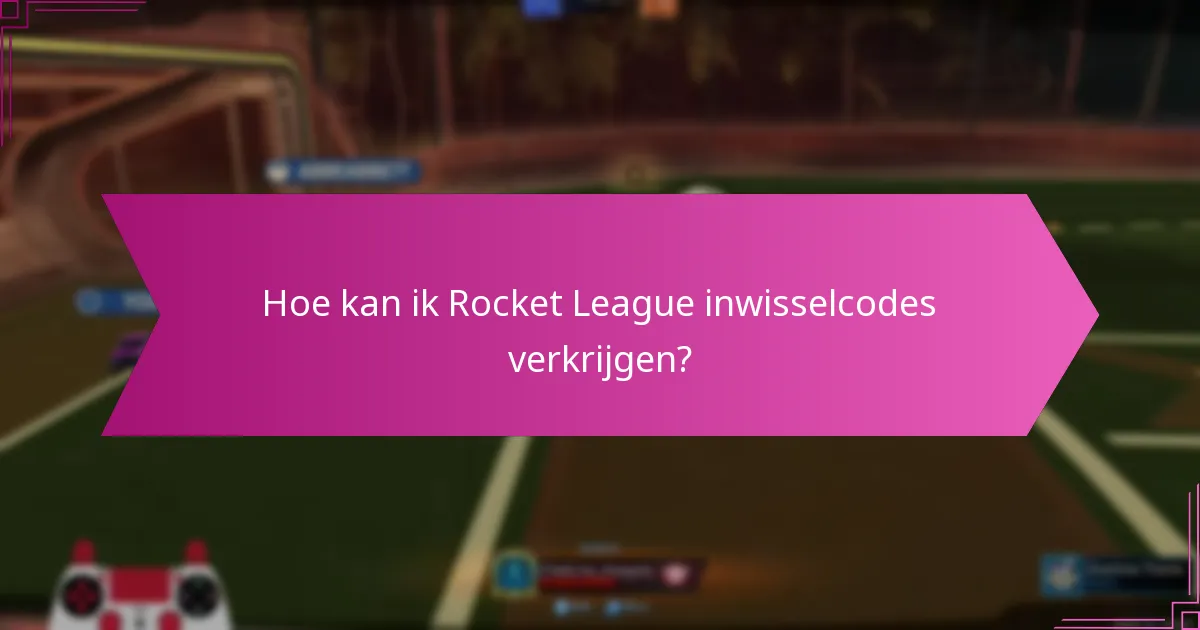 Hoe kan ik Rocket League inwisselcodes verkrijgen?