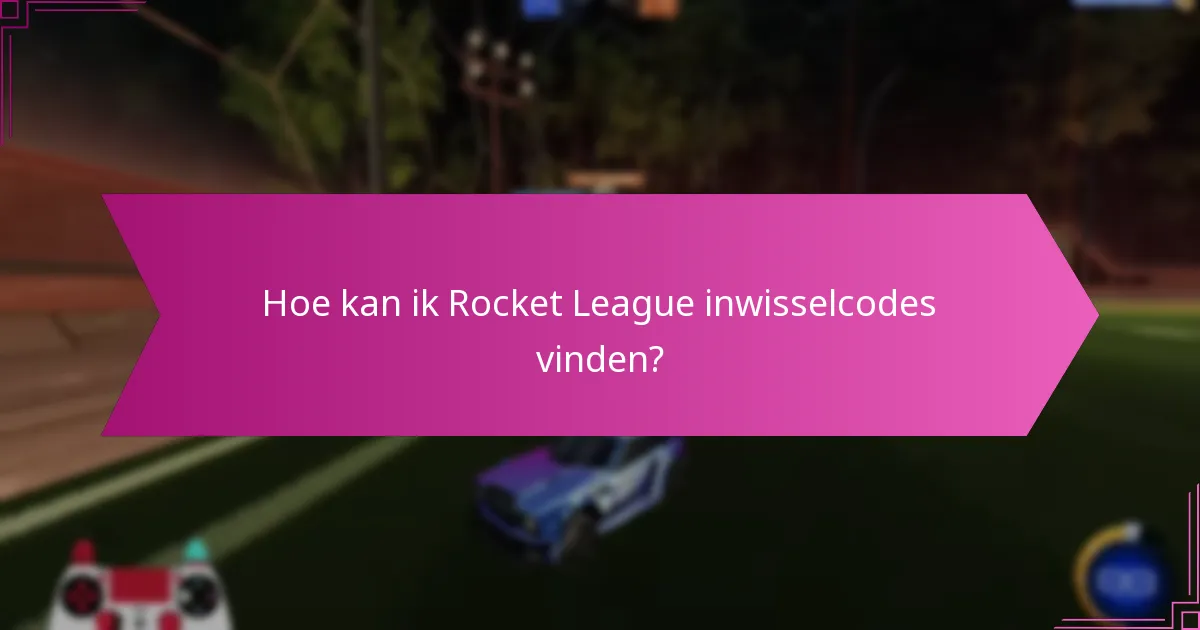 Welke online bronnen zijn betrouwbaar voor Rocket League inwisselcodes?
