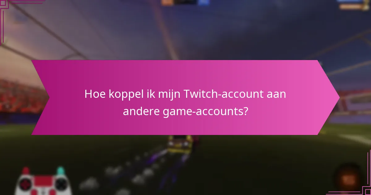 Hoe koppel ik mijn Twitch-account aan andere game-accounts?