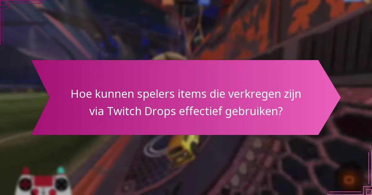 Hoe kunnen spelers items die verkregen zijn via Twitch Drops effectief gebruiken?