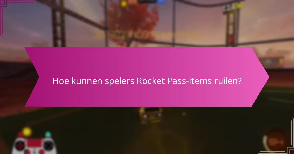 Hoe kunnen spelers Rocket Pass-items ruilen?