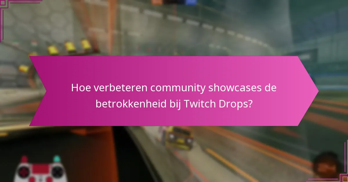 Hoe verbeteren community showcases de betrokkenheid bij Twitch Drops?