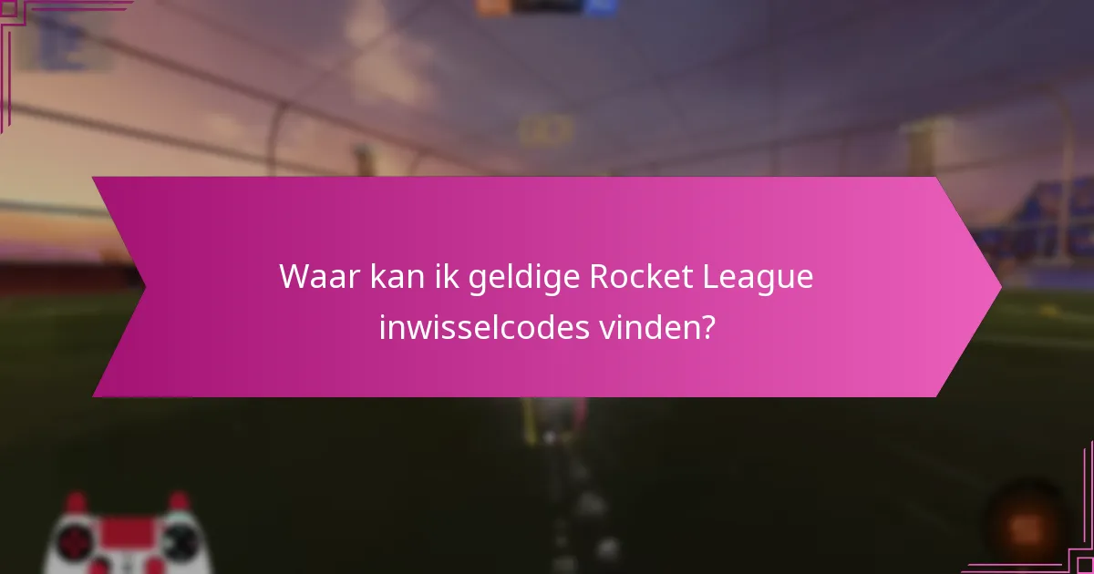 Waar kan ik geldige Rocket League inwisselcodes vinden?