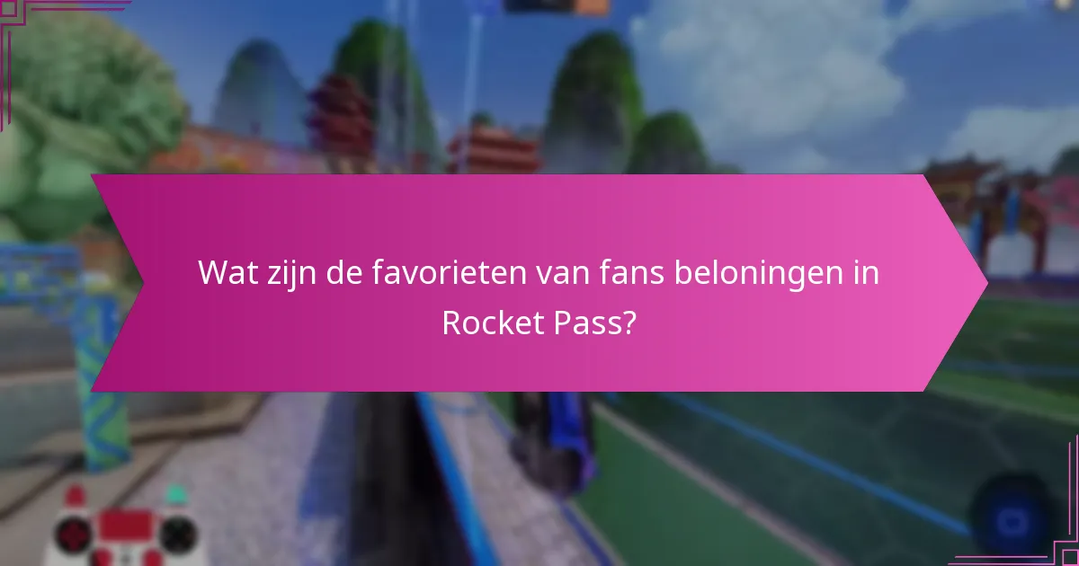 Wat zijn de favorieten van fans beloningen in Rocket Pass?
