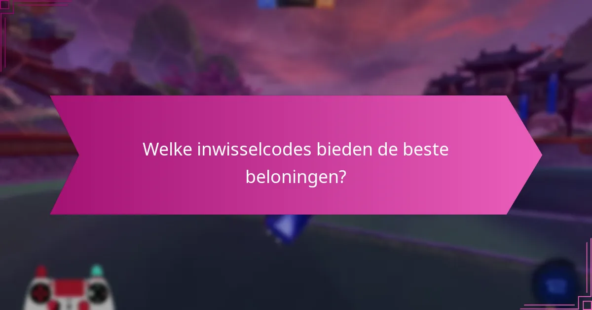 Welke inwisselcodes bieden de beste beloningen?