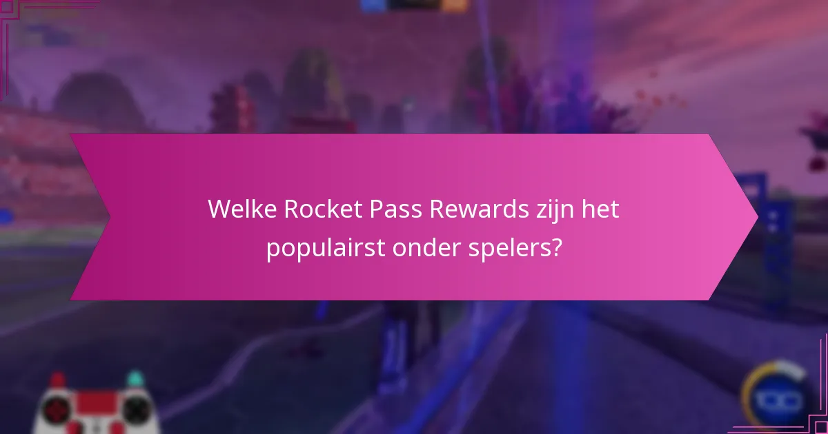 Welke Rocket Pass Rewards zijn het populairst onder spelers?